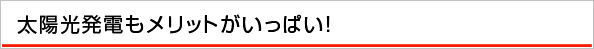 太陽光発電もメリットがいっぱい!